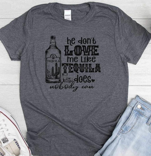 He don’t love me like tequila does tee (sale)